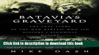 Read Batavia s Graveyard - The True Story of the Mad Heretic Who Led History s Bloodiest Mutiny