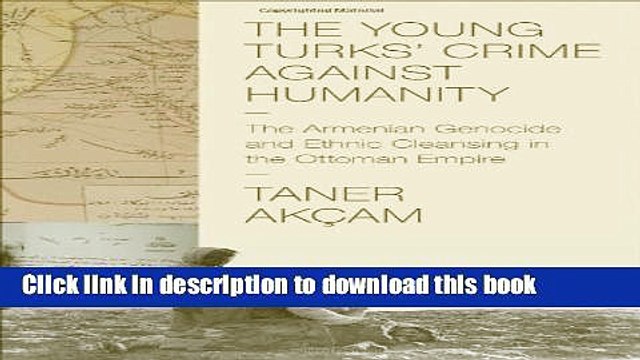 Download The Young Turks Crime against Humanity: The Armenian Genocide and Ethnic Cleansing in
