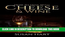 [New] CHEESE   WINE: HOW TO DINE WITH CHEESE AND WINE: Dazzle Your Guests With These Quick And