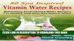 [New] 80 Spa Inspired Vitamin Water Recipes: Refreshing Fruit Infused Water Recipes For Healthy
