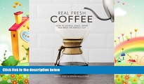 complete  Real Fresh Coffee: How to Source, Roast, Grind and Brew Your Own Perfect Cup