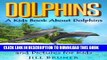 [PDF] Dolphins: A Kids Book About Dolphins: Fun Dolphin Facts and Pictures For Kids Full Collection
