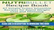 [New] NutriBullet Recipe Book:  67 Green Smoothie Recipes for Rapid Weight Loss and Detoxing