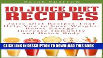 [PDF] 101 Juice Diet Recipes: Juice Diet Recipes That Help You to Lose Weight, Boost Energy,