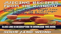 [New] Juicing Recipes From the Rainbow: Juicing Your Way To Weight Loss, Health and Living a Lot