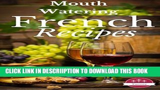 [New] French Recipes: Most Mouth Watering French Recipes Ever Offered! (Yummy Cookbooks!)