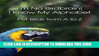 [PDF] I m No Birdbrain! I Know My Alphabet: Pet Birds from A to Z Full Online