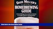 complete  Dave Miller s Homebrewing Guide: Everything You Need to Know to Make Great-Tasting Beer
