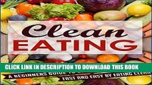 [PDF] Clean Eating: A Beginners Guide To Losing Weight Fast And Easy By Eating Clean (Eating