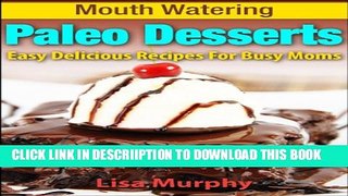[PDF] Mouth Watering Paleo Desserts: Easy, Delicious Recipes For Busy Moms (Mouth Watering Paleo