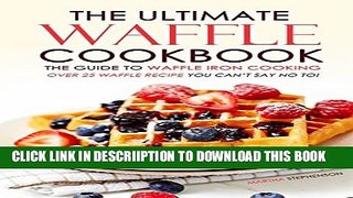 [PDF] The Ultimate Waffle Cookbook - The Guide to Waffle Iron Cooking: Over 25 Waffle Recipe You