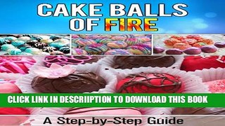 [PDF] Cake Balls of Fire: A Step-by-Step Guide for Quick and Easy Desserts Full Colection