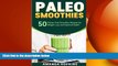 complete  Paleo Smoothies: 50 Gluten-Free Smoothie Recipes for Weight Loss and Optimal Health