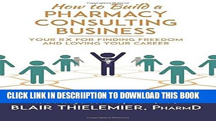 [PDF] How to Build a Pharmacy Consulting Business: Your Rx for Finding Freedom and Lo Popular