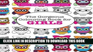 [PDF] The Gorgeous Colouring Book for GIRLS (A Really RELAXING Colouring Book) Full Online