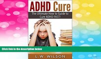Must Have  ADHD Cure - The Ultimate How to Guide to Cure ADHD FAST! (adhd, adhd adult, adhd