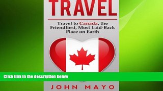 READ book  Travel: Travel to Canada, The Friendliest Most Laid-Back Place on Earth (Travel to