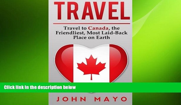 READ book Travel: Travel to Canada, The Friendliest Most Laid-Back Place on Earth (Travel to