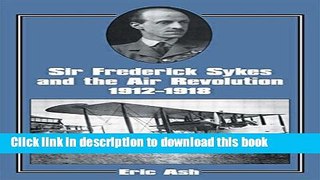Read Sir Frederick Sykes and the Air Revolution 1912-1918 (Studies in Air Power)  PDF Free