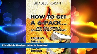 FAVORITE BOOK  How to Get a 6-Packâ€¦and Still Drink a 30-Rack Every Weekend: A Drinker s Guide