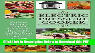[Read] Electric Pressure Cooker: Perfect Recipes To Get Meals On The Table In No Time (Clean