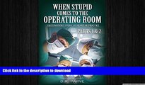 READ BOOK  When Stupid Comes to the Operating Room: Observations From 16 Years in Practice FULL