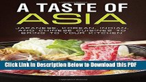 [Read] A Taste of Asia: Japanese, Korean, Indian, and Chinese Cuisines to Bring to Your Kitchen