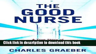 Read The Good Nurse: A True Story of Medicine, Madness, and Murder (Thorndike Large Print Crime