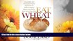 READ FREE FULL  Eat Wheat: A Scientific and Clinically-Proven Approach to Safely Bringing Wheat