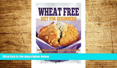 Must Have  Wheat Free Diet For Beginners: Lose Weight Quickly, Achieve Optimal Health   Feel