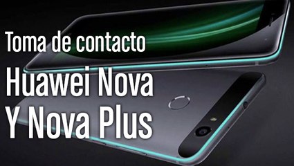 Toma de contacto Huawei Nova y Nova Plus