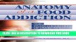 [PDF] Anatomy of a Food Addiction: The Brain Chemistry of Overeating: An Effective Program to