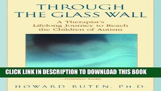 [Read] Through the Glass Wall: A Therapist s Lifelong Journey to Reach the Children of Autism