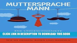 [Read PDF] Muttersprache Mann: Die ungeschminkte Wahrheit Ã¼ber MÃ¤nner - Wie sie denken, reden