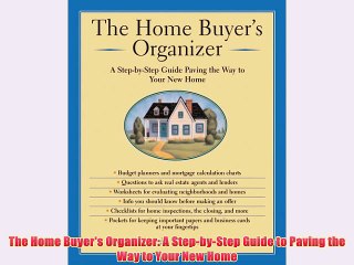 [PDF] The Home Buyer's Organizer: A Step-by-Step Guide to Paving the Way to Your New Home Full