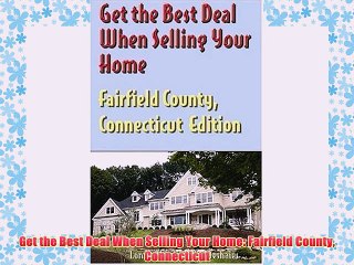 [PDF] Get the Best Deal When Selling Your Home: Fairfield County Connecticut Popular Colection