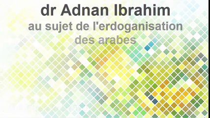 dr Adnan Ibrahim sur l'erdoganisation des arabes