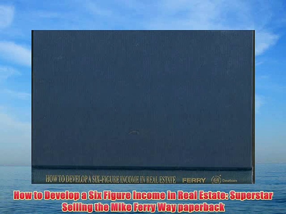 [PDF] How to Develop a Six Figure Income in Real Estate: Superstar Selling the Mike Ferry Way
