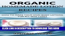 [Read] Organic Homemade Lotion Recipes: How To Make Your Own Body Lotions For All Skin Types Full