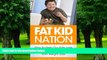 Must Have PDF  Fat Kid Nation: How To Help Our Kids Lose Weight And Be Successful With Weight Loss