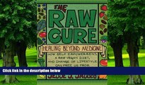 Big Deals  The Raw Cure: Healing Beyond Medicine: How self-empowerment, a raw vegan diet, and