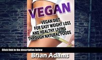 Big Deals  Vegan: Vegan Diet for Easy Weight Loss and Healthy Living Through Natural Foods  Free