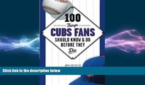 complete  100 Things Cubs Fans Should Know   Do Before They Die (100 Things...Fans Should Know)