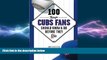 complete  100 Things Cubs Fans Should Know   Do Before They Die (100 Things...Fans Should Know)