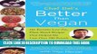 [PDF] Better Than Vegan: 101 Favorite Low-Fat, Plant-Based Recipes That Helped Me Lose Over 200