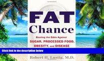 Must Have PDF  Fat Chance: Beating the Odds Against Sugar, Processed Food, Obesity, and Disease