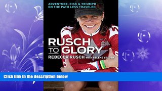 complete  Rusch to Glory: Adventure, Risk   Triumph on the Path Less Traveled