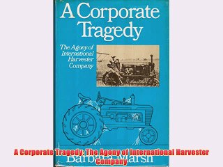 [PDF] A Corporate Tragedy: The Agony of International Harvester Company Full Online