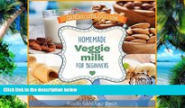 Big Deals  Homemade Veggie Milk for Beginners: more than 12 basic recipes to enjoy  Free Full Read