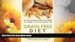 READ FREE FULL  Grain Free Diet: Against all Grain, The Surprising Truth about the Silent Killer